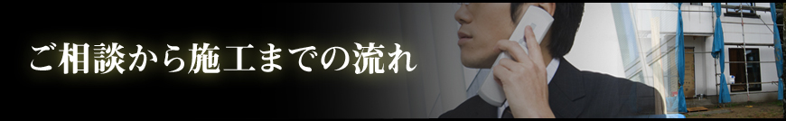 ご相談から施工までの流れ